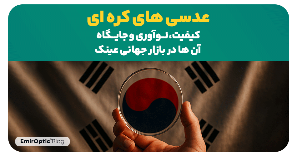 عدسی های کره ای: کیفیت، نوآوری و جایگاه آن ها در بازار جهانی عینک