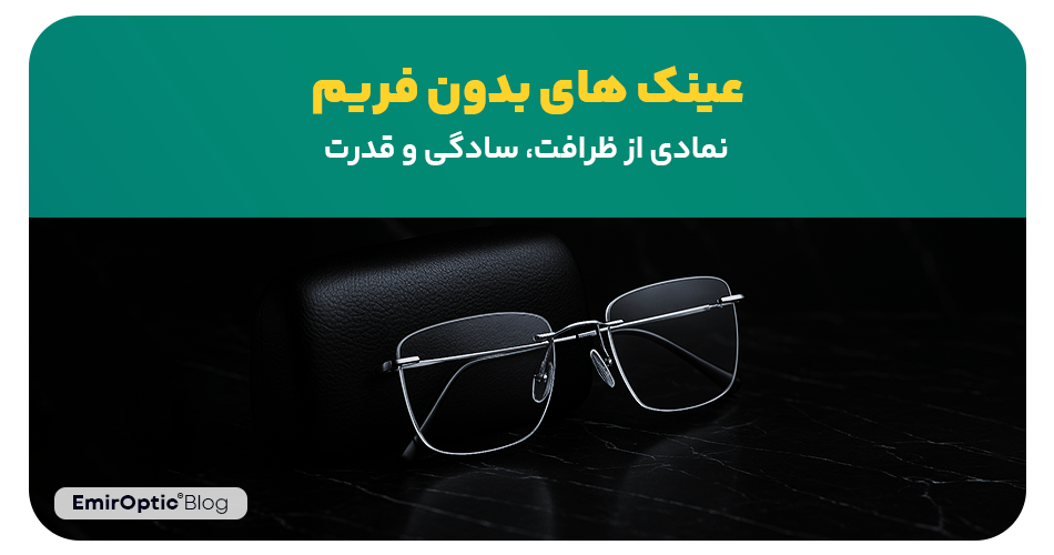 عینک های بدون فریم: نمادی از ظرافت، سادگی و قدرت