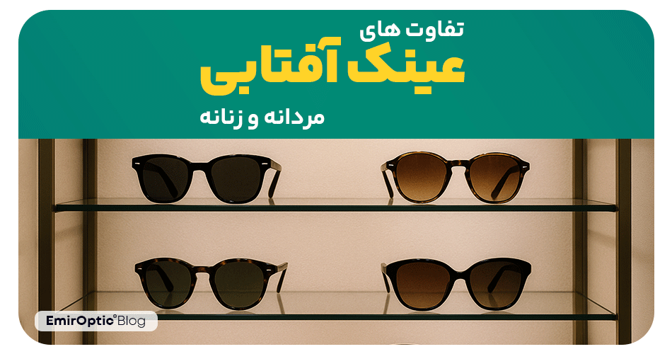 تفاوت های عینک آفتابی مردانه و زنانه: فراتر از فریم، در دنیای مد و فشن