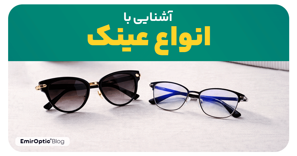 آشنایی با انواع عینک؛ راهنمای جامع انتخاب عینک مناسب