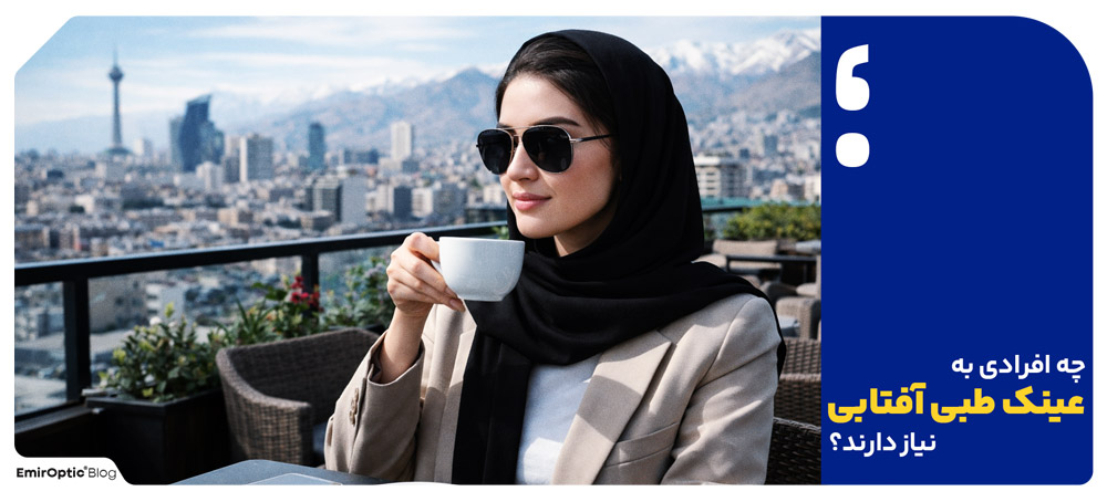 چه افرادی به عینک طبی آفتابی نیاز دارند؟